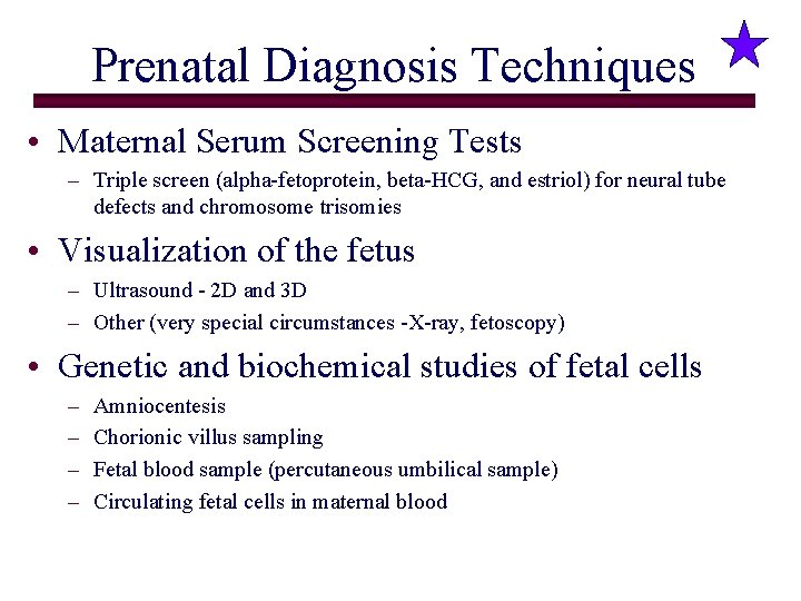 Prenatal Diagnosis Techniques • Maternal Serum Screening Tests – Triple screen (alpha-fetoprotein, beta-HCG, and