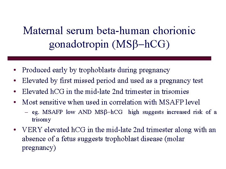 Maternal serum beta-human chorionic gonadotropin (MSb-h. CG) • • Produced early by trophoblasts during