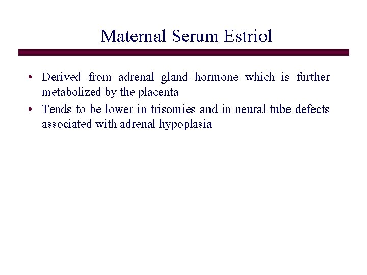 Maternal Serum Estriol • Derived from adrenal gland hormone which is further metabolized by