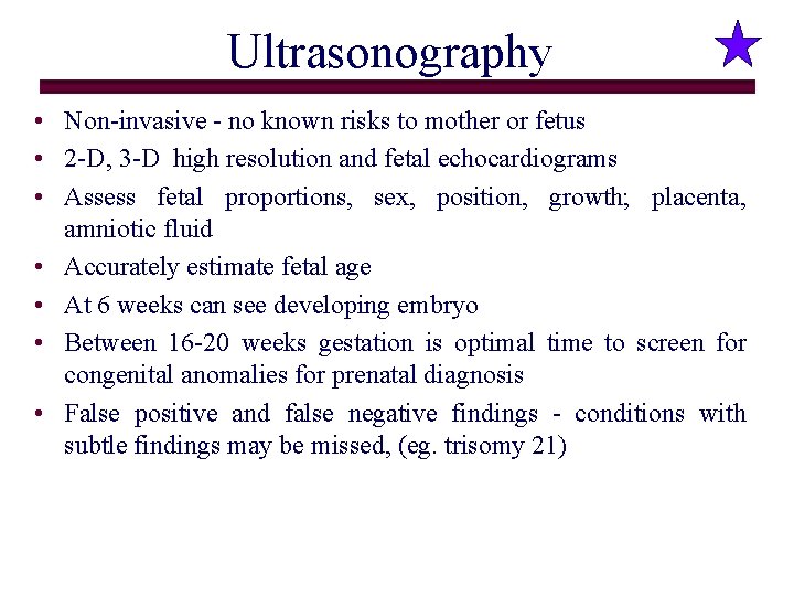 Ultrasonography • Non-invasive - no known risks to mother or fetus • 2 -D,