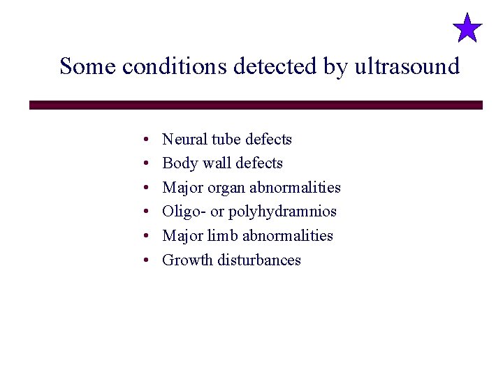 Some conditions detected by ultrasound • • • Neural tube defects Body wall defects