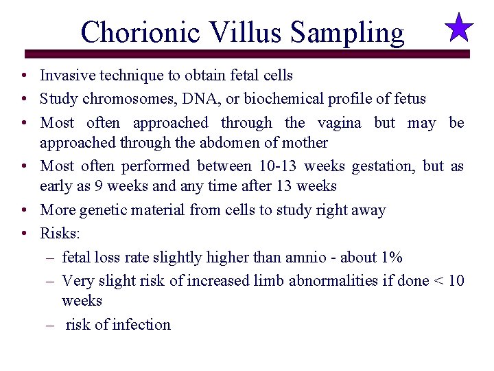 Chorionic Villus Sampling • Invasive technique to obtain fetal cells • Study chromosomes, DNA,