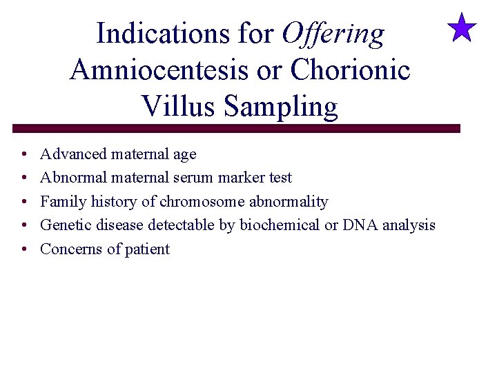 Indications for Offering Amniocentesis or Chorionic Villus Sampling • • • Advanced maternal age