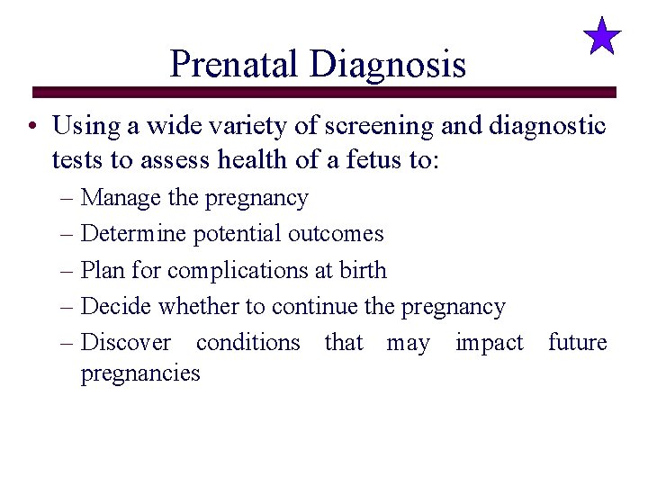 Prenatal Diagnosis • Using a wide variety of screening and diagnostic tests to assess