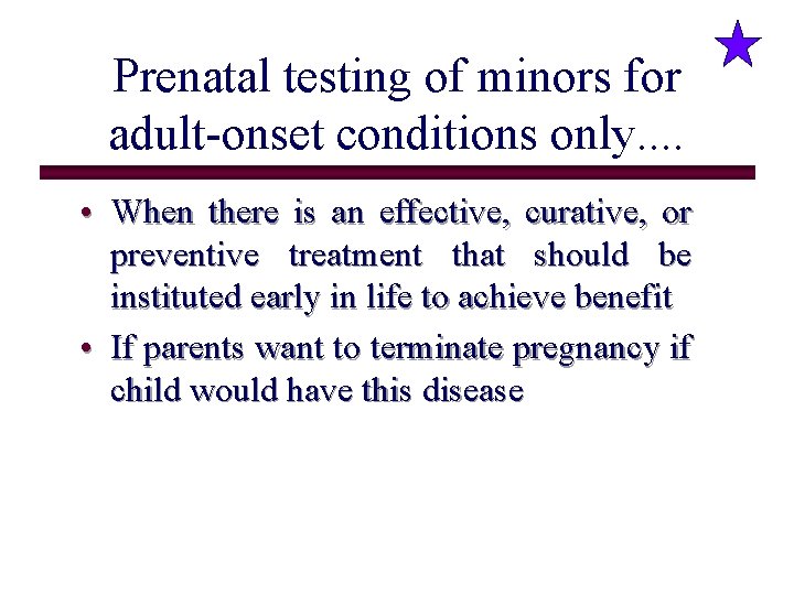 Prenatal testing of minors for adult-onset conditions only. . • When there is an