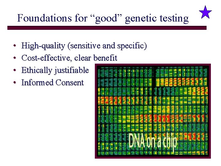 Foundations for “good” genetic testing • • High-quality (sensitive and specific) Cost-effective, clear benefit
