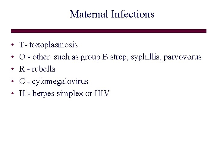 Maternal Infections • • • T- toxoplasmosis O - other such as group B