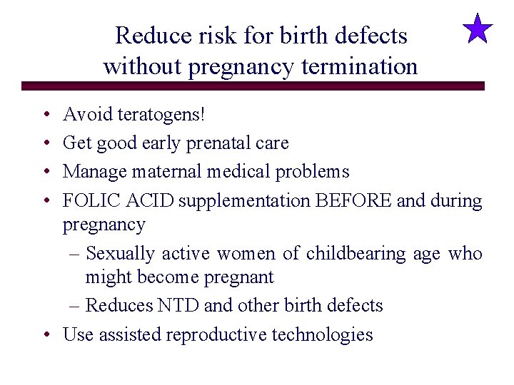 Reduce risk for birth defects without pregnancy termination • • Avoid teratogens! Get good