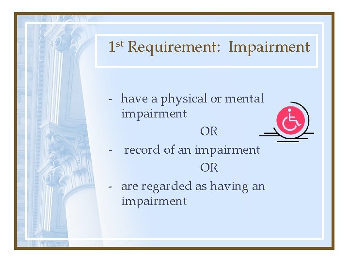 1 st Requirement: Impairment - have a physical or mental impairment OR - record