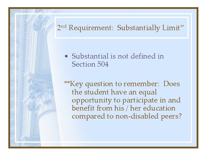 2 nd Requirement: Substantially Limit” • Substantial is not defined in Section 504 **Key