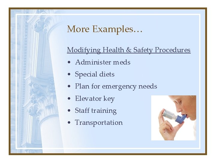 More Examples… Modifying Health & Safety Procedures • Administer meds • Special diets •
