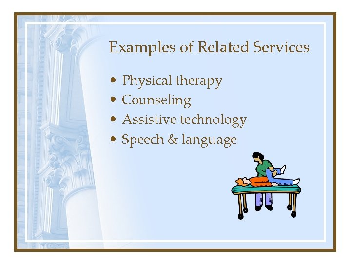 Examples of Related Services • • Physical therapy Counseling Assistive technology Speech & language