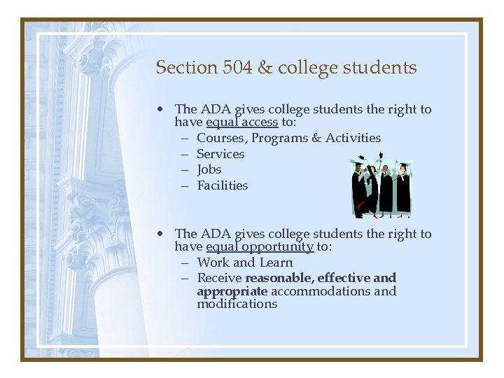 Section 504 & college students • The ADA gives college students the right to