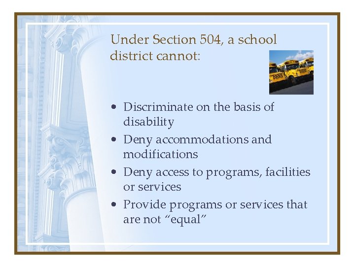 Under Section 504, a school district cannot: • Discriminate on the basis of disability