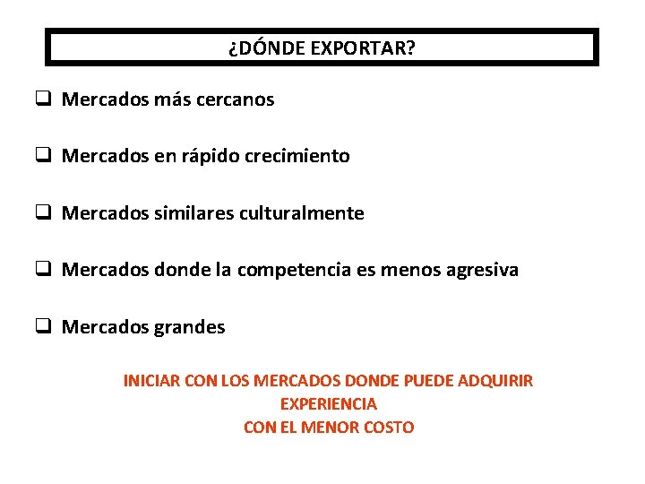 ¿DÓNDE EXPORTAR? q Mercados más cercanos q Mercados en rápido crecimiento q Mercados similares