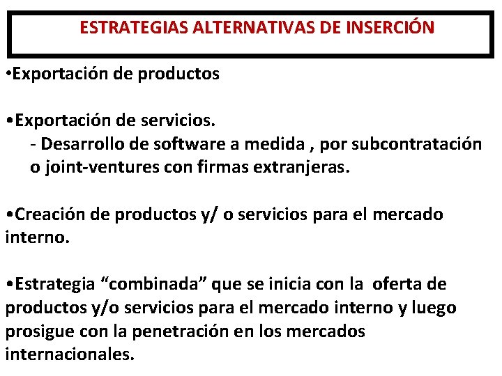 ESTRATEGIAS ALTERNATIVAS DE INSERCIÓN • Exportación de productos • Exportación de servicios. - Desarrollo