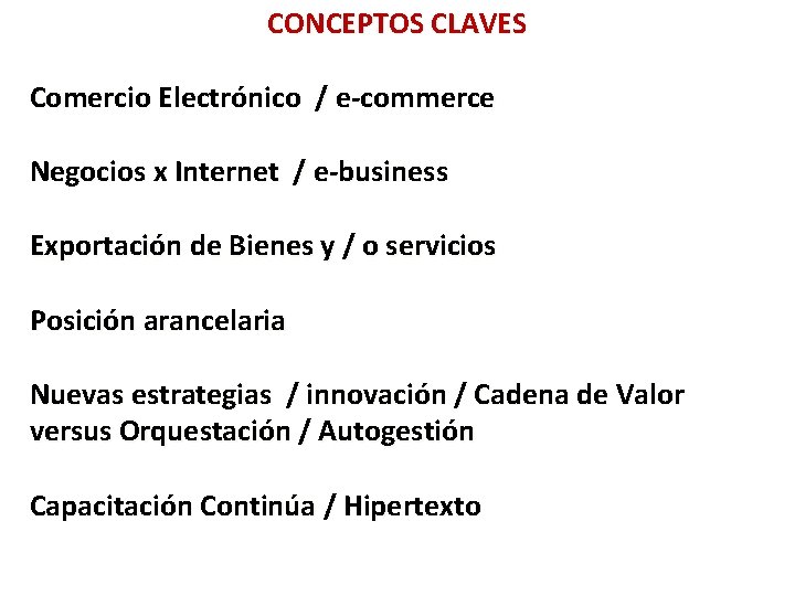 CONCEPTOS CLAVES Comercio Electrónico / e-commerce Negocios x Internet / e-business Exportación de Bienes
