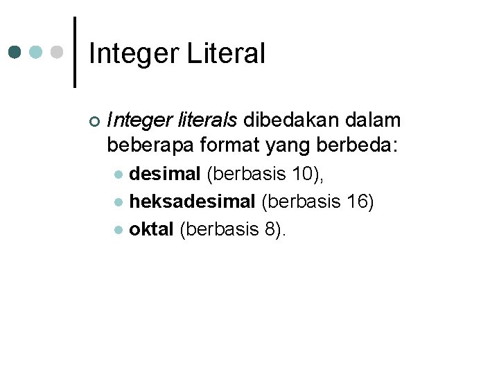 Integer Literal ¢ Integer literals dibedakan dalam beberapa format yang berbeda: desimal (berbasis 10), Integer Literal ¢ Integer literals dibedakan dalam beberapa format yang berbeda: desimal (berbasis 10),