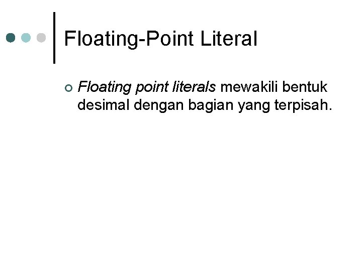 Floating-Point Literal ¢ Floating point literals mewakili bentuk desimal dengan bagian yang terpisah. Floating-Point Literal ¢ Floating point literals mewakili bentuk desimal dengan bagian yang terpisah.