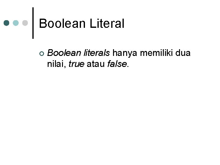 Boolean Literal ¢ Boolean literals hanya memiliki dua nilai, true atau false. Boolean Literal ¢ Boolean literals hanya memiliki dua nilai, true atau false.