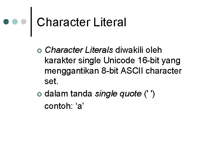 Character Literals diwakili oleh karakter single Unicode 16 -bit yang menggantikan 8 -bit ASCII Character Literals diwakili oleh karakter single Unicode 16 -bit yang menggantikan 8 -bit ASCII