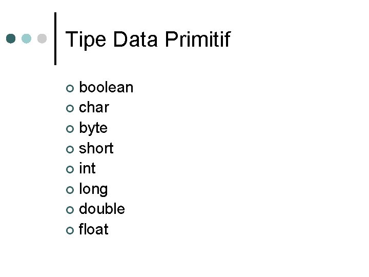 Tipe Data Primitif boolean ¢ char ¢ byte ¢ short ¢ int ¢ long Tipe Data Primitif boolean ¢ char ¢ byte ¢ short ¢ int ¢ long