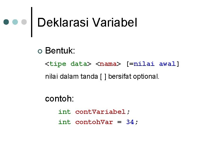 Deklarasi Variabel ¢ Bentuk: <tipe data> <nama> [=nilai awal] nilai dalam tanda [ ]