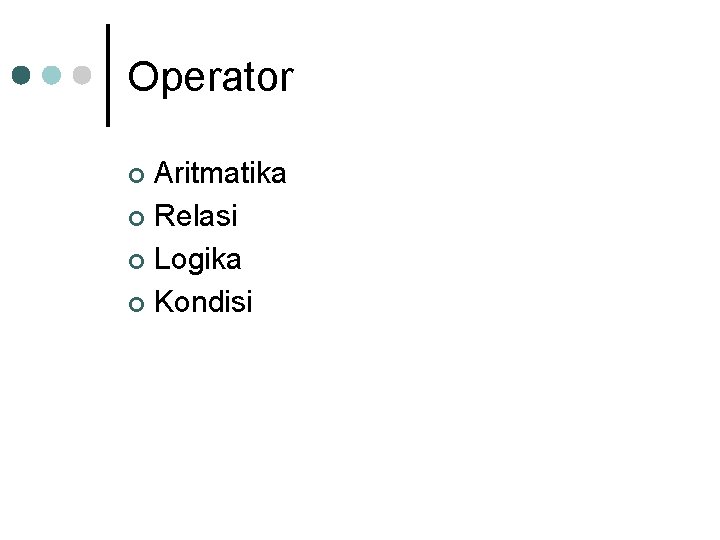 Operator Aritmatika ¢ Relasi ¢ Logika ¢ Kondisi ¢ Operator Aritmatika ¢ Relasi ¢ Logika ¢ Kondisi ¢