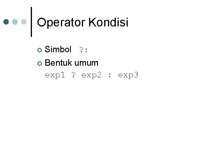 Operator Kondisi ¢ Simbol ? : ¢ Bentuk umum exp 1 ? exp 2 Operator Kondisi ¢ Simbol ? : ¢ Bentuk umum exp 1 ? exp 2