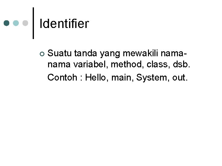 Identifier ¢ Suatu tanda yang mewakili nama variabel, method, class, dsb. Contoh : Hello, Identifier ¢ Suatu tanda yang mewakili nama variabel, method, class, dsb. Contoh : Hello,