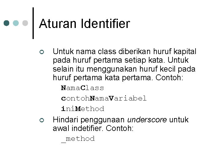 Aturan Identifier ¢ ¢ Untuk nama class diberikan huruf kapital pada huruf pertama setiap Aturan Identifier ¢ ¢ Untuk nama class diberikan huruf kapital pada huruf pertama setiap