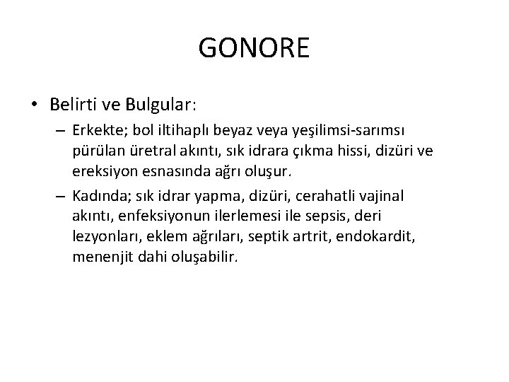 GONORE • Belirti ve Bulgular: – Erkekte; bol iltihaplı beyaz veya yeşilimsi-sarımsı pürülan üretral