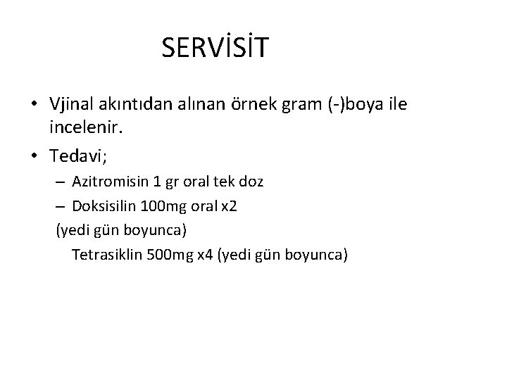 SERVİSİT • Vjinal akıntıdan alınan örnek gram (-)boya ile incelenir. • Tedavi; – Azitromisin