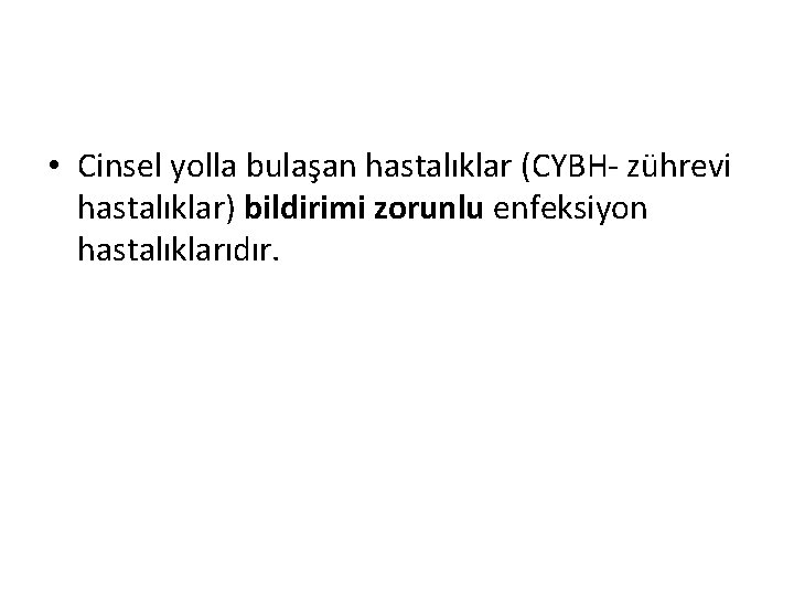  • Cinsel yolla bulaşan hastalıklar (CYBH- zührevi hastalıklar) bildirimi zorunlu enfeksiyon hastalıklarıdır. 