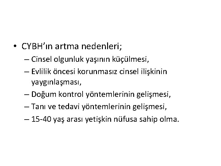  • CYBH’ın artma nedenleri; – Cinsel olgunluk yaşının küçülmesi, – Evlilik öncesi korunmasız