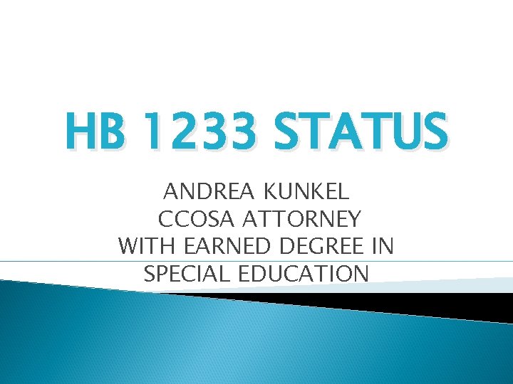 HB 1233 STATUS ANDREA KUNKEL CCOSA ATTORNEY WITH EARNED DEGREE IN SPECIAL EDUCATION 