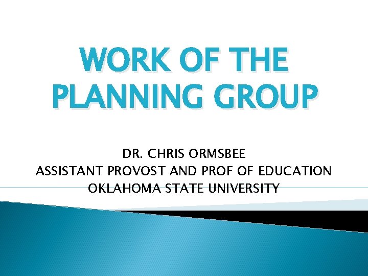 WORK OF THE PLANNING GROUP DR. CHRIS ORMSBEE ASSISTANT PROVOST AND PROF OF EDUCATION