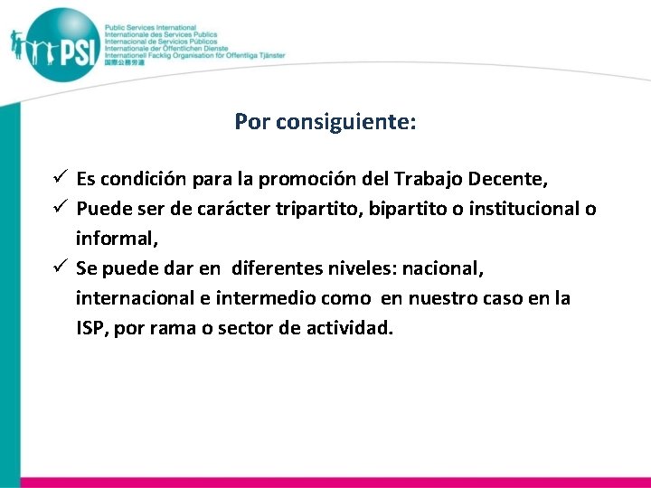 Por consiguiente: Es condición para la promoción del Trabajo Decente, Puede ser de carácter