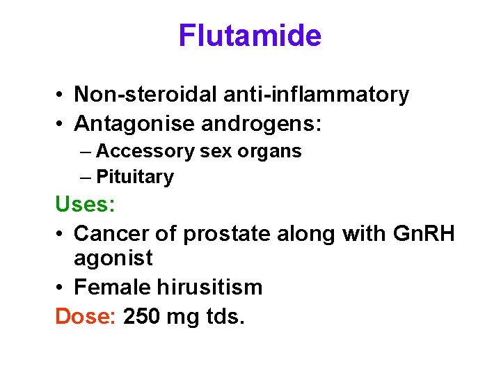 Flutamide • Non-steroidal anti-inflammatory • Antagonise androgens: – Accessory sex organs – Pituitary Uses: