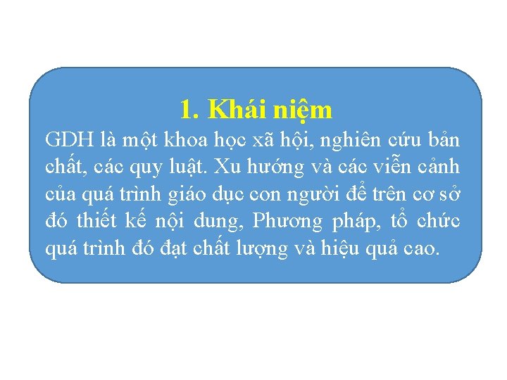 1. Khái niệm GDH là một khoa học xã hội, nghiên cứu bản chất,