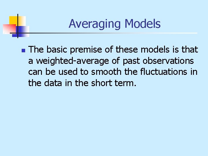 Averaging Models n The basic premise of these models is that a weighted-average of