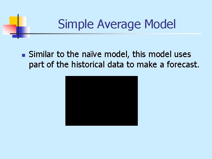 Simple Average Model n Similar to the naïve model, this model uses part of