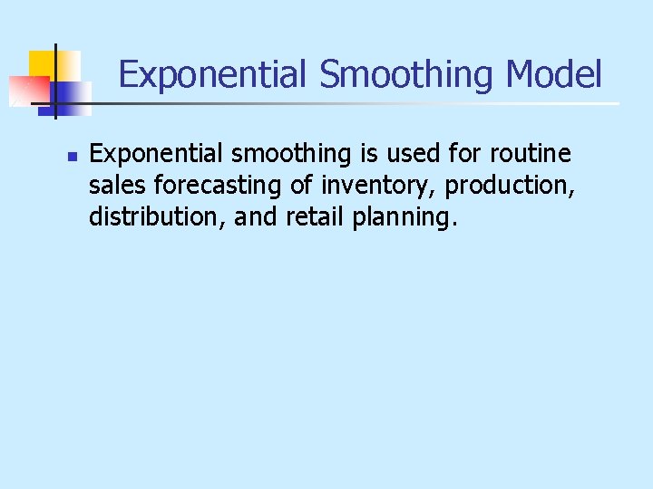 Exponential Smoothing Model n Exponential smoothing is used for routine sales forecasting of inventory,