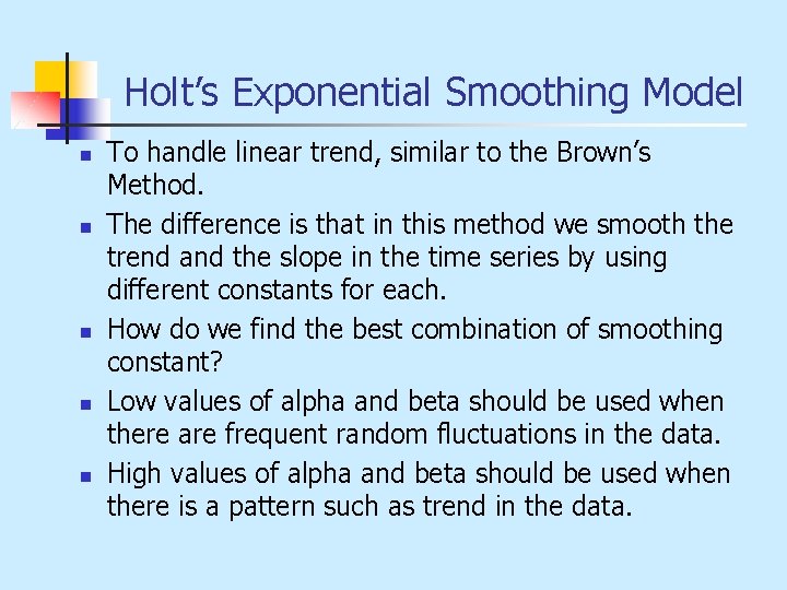 Holt’s Exponential Smoothing Model n n n To handle linear trend, similar to the