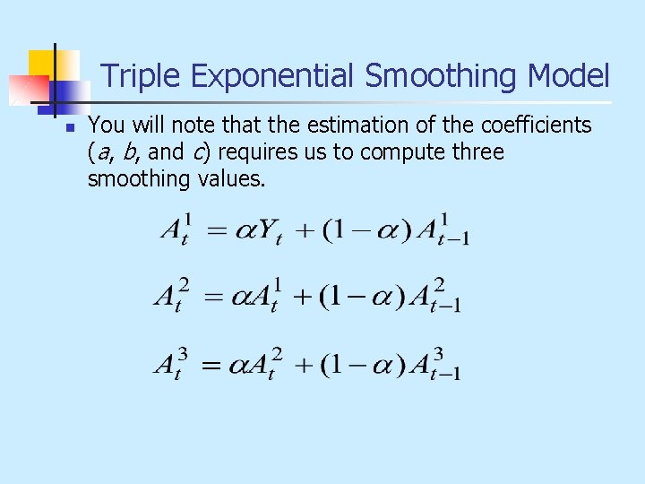 Triple Exponential Smoothing Model n You will note that the estimation of the coefficients