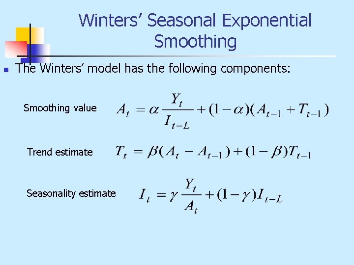 Winters’ Seasonal Exponential Smoothing n The Winters’ model has the following components: Smoothing value