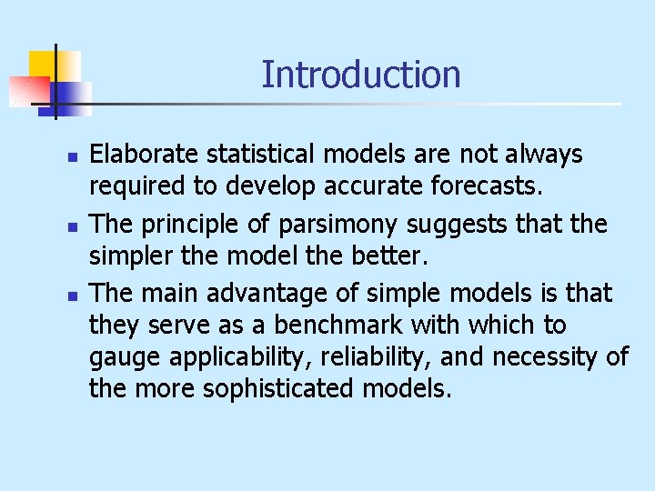 Introduction n Elaborate statistical models are not always required to develop accurate forecasts. The