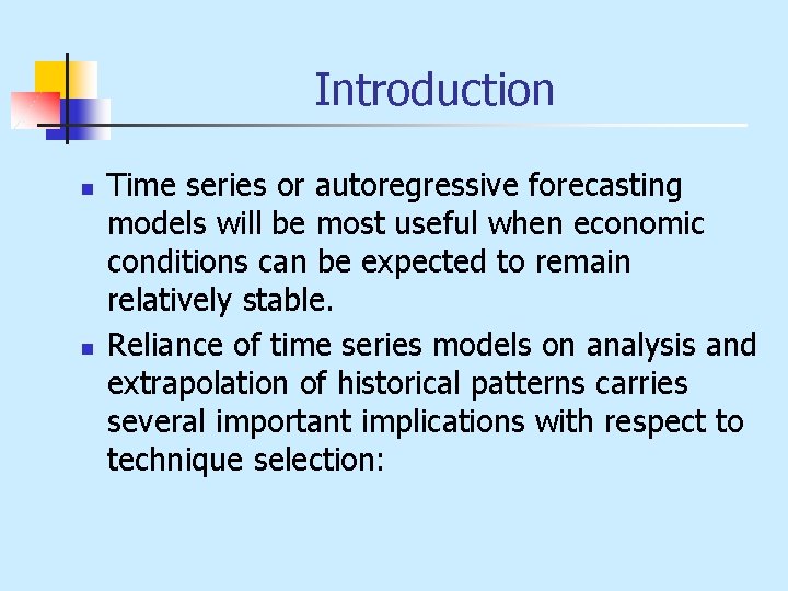 Introduction n n Time series or autoregressive forecasting models will be most useful when