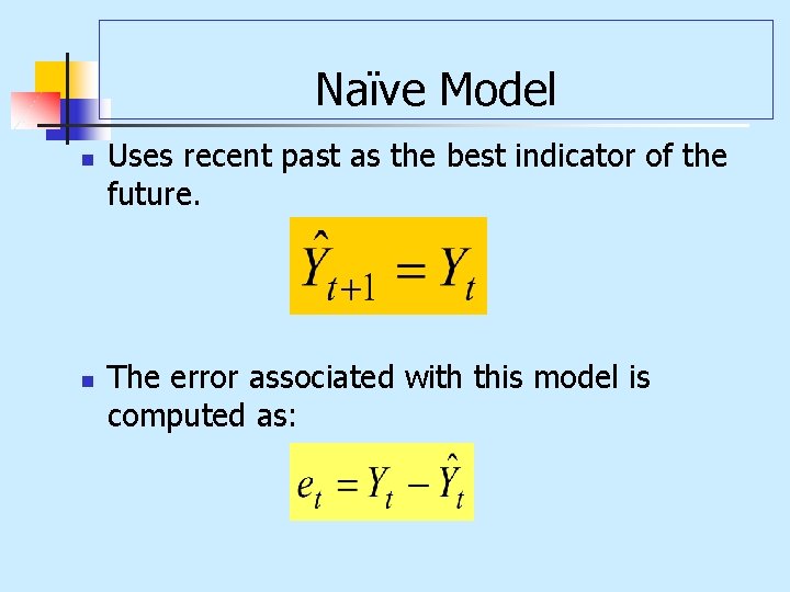 Naïve Model n n Uses recent past as the best indicator of the future.