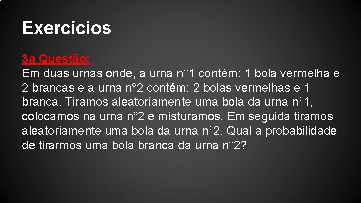 Exercícios 3 a Questão: Em duas urnas onde, a urna n° 1 contém: 1